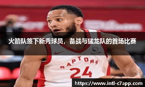 火箭队签下新秀球员，备战与猛龙队的首场比赛